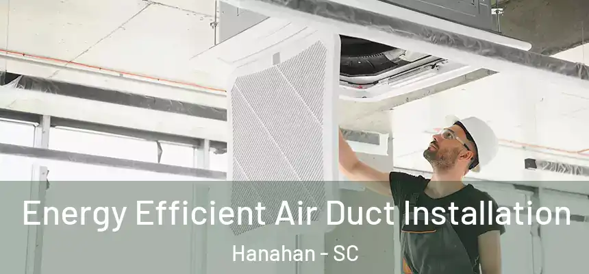  Energy Efficient Air Duct Installation Hanahan - SC